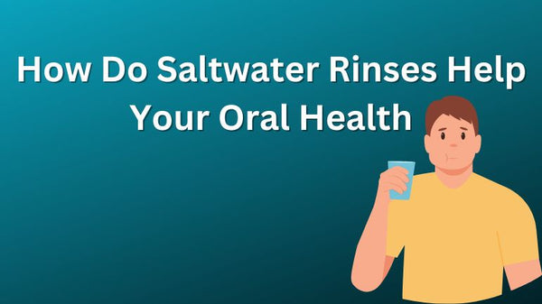 How Do Saltwater Rinses Help Your Oral Health - GREAT ORAL HEALTH